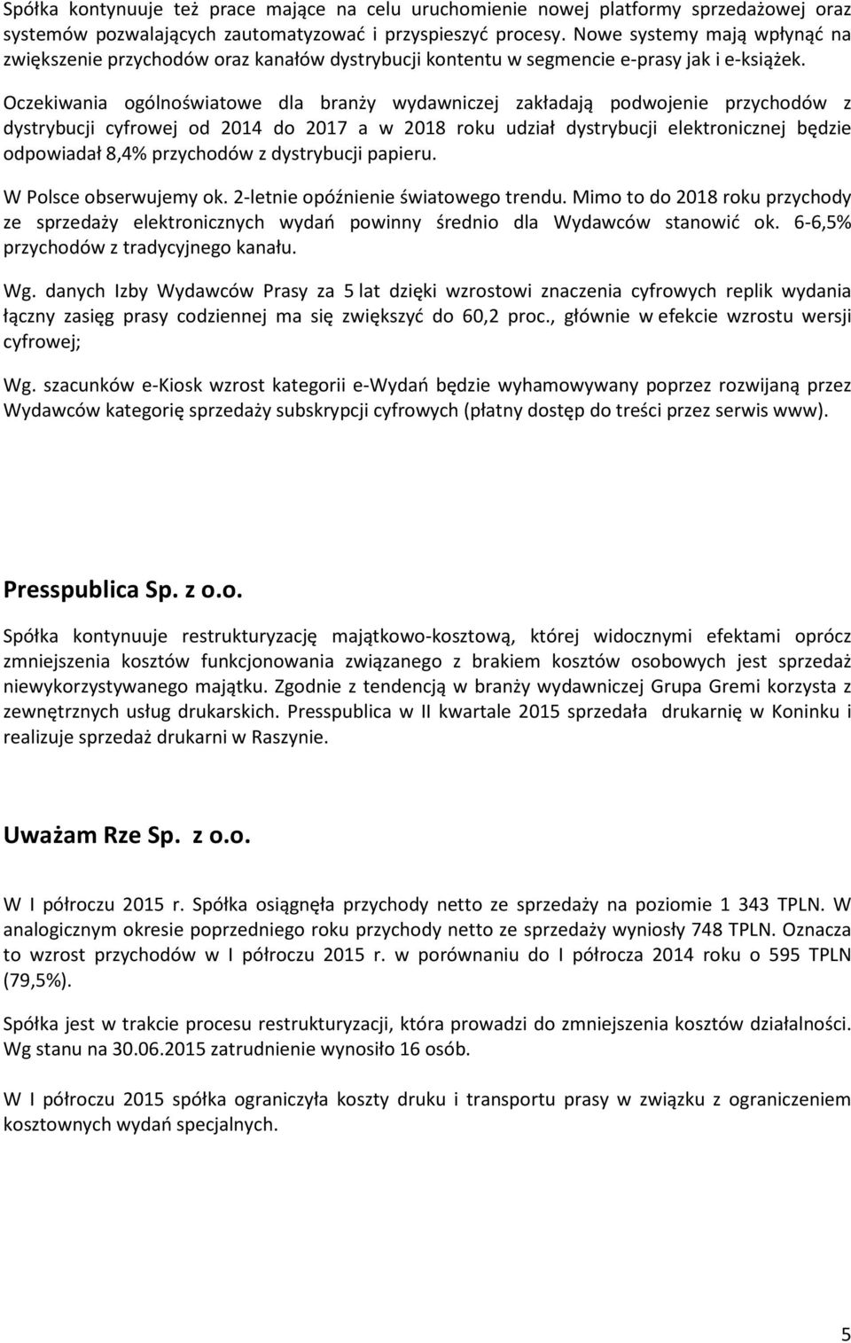 Oczekiwania ogólnoświatowe dla branży wydawniczej zakładają podwojenie przychodów z dystrybucji cyfrowej od 2014 do 2017 a w 2018 roku udział dystrybucji elektronicznej będzie odpowiadał 8,4%