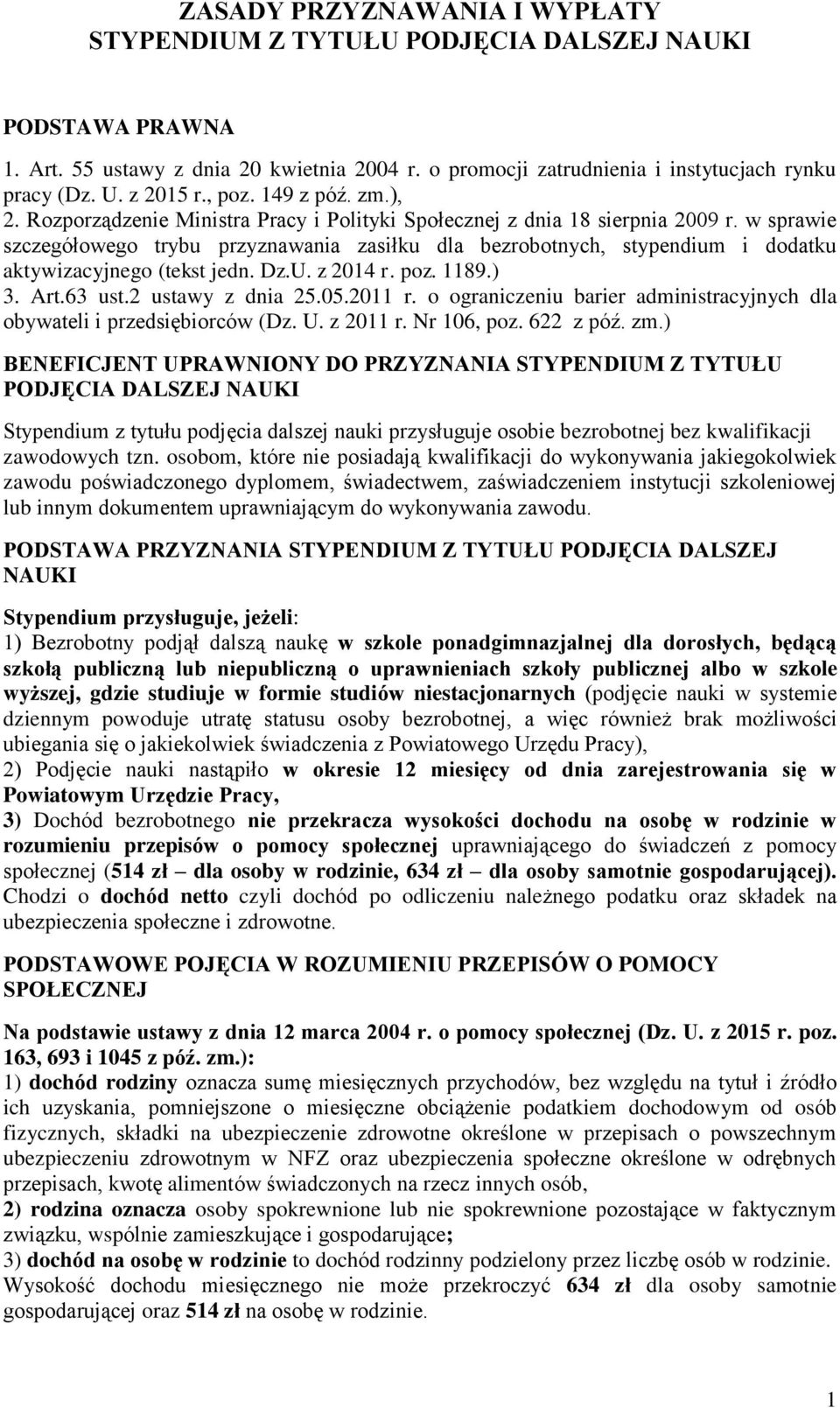 w sprawie szczegółowego trybu przyznawania zasiłku dla bezrobotnych, stypendium i dodatku aktywizacyjnego (tekst jedn. Dz.U. z 2014 r. poz. 1189.) 3. Art.63 ust.2 ustawy z dnia 25.05.2011 r.