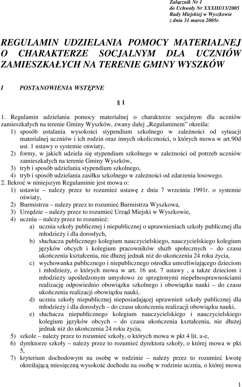 Regulamin udzielania pomocy materialnej o charakterze socjalnym dla uczniów zamieszkałych na terenie Gminy Wyszków, zwany dalej Regulaminem określa: 1) sposób ustalania wysokości stypendium szkolnego