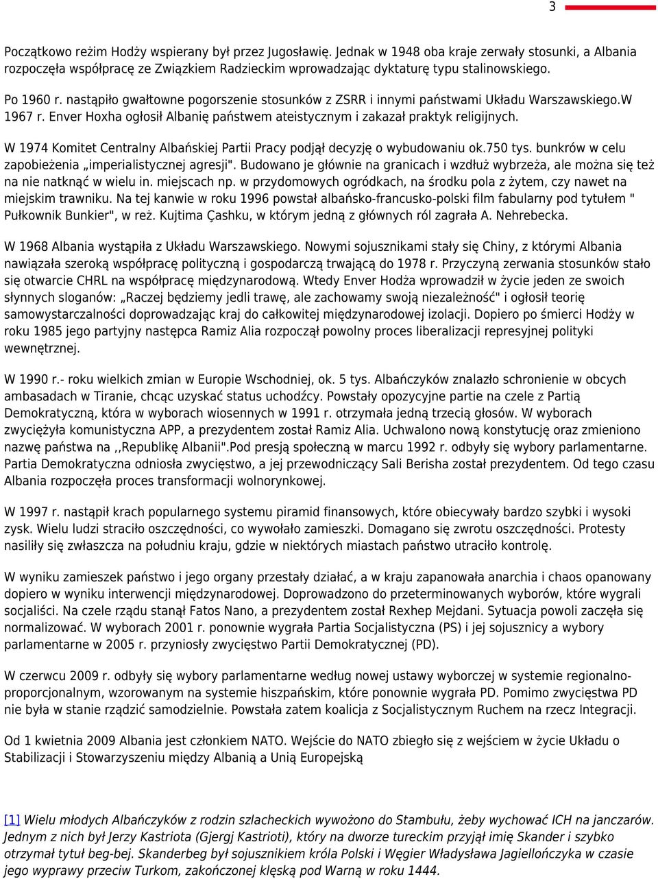 W 1974 Komitet Centralny Albańskiej Partii Pracy podjął decyzję o wybudowaniu ok.750 tys. bunkrów w celu zapobieżenia imperialistycznej agresji".