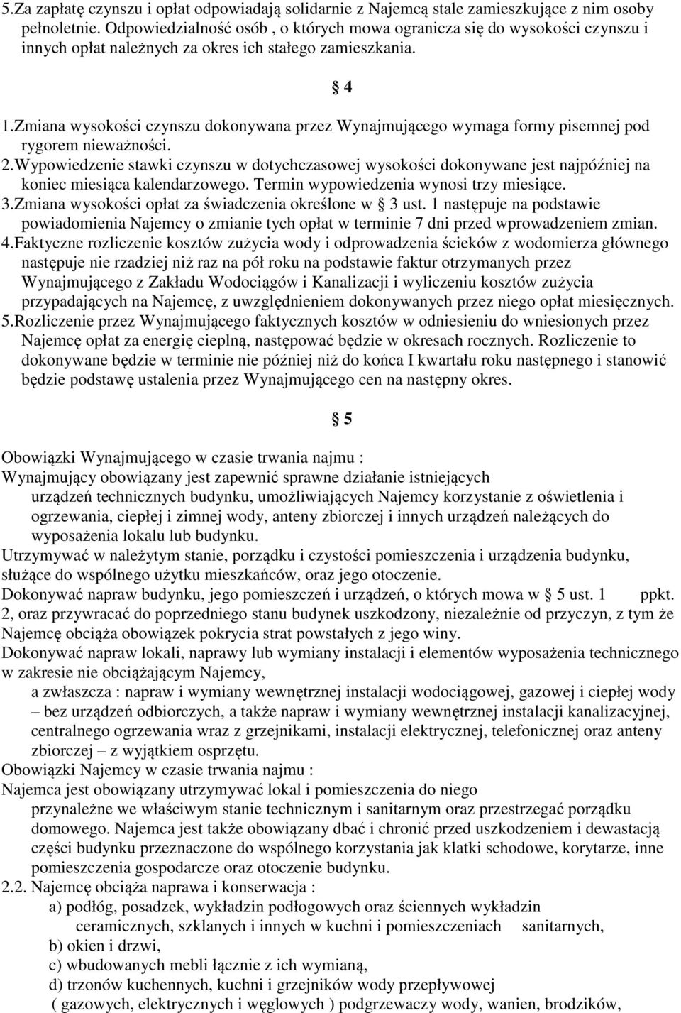 Zmiana wysokości czynszu dokonywana przez Wynajmującego wymaga formy pisemnej pod rygorem nieważności. 2.