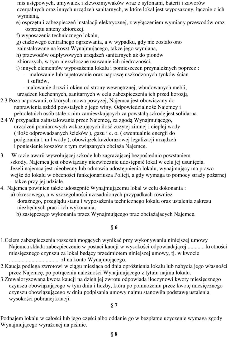 f) wyposażenia technicznego lokalu, g) etażowego centralnego ogrzewania, a w wypadku, gdy nie zostało ono zainstalowane na koszt Wynajmującego, także jego wymiana, h) przewodów odpływowych urządzeń