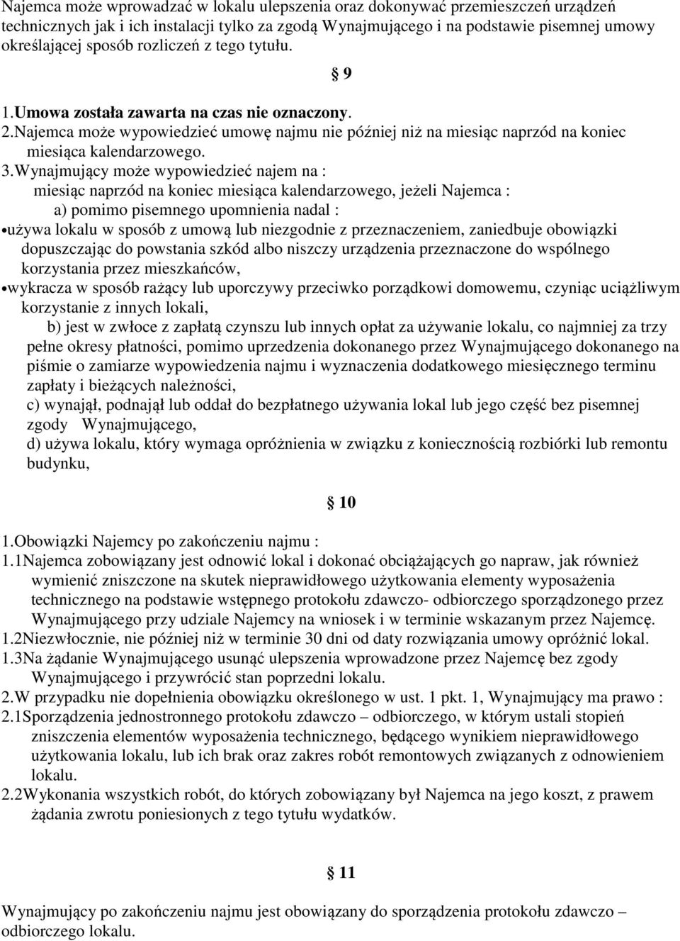 Wynajmujący może wypowiedzieć najem na : miesiąc naprzód na koniec miesiąca kalendarzowego, jeżeli Najemca : a) pomimo pisemnego upomnienia nadal : używa lokalu w sposób z umową lub niezgodnie z