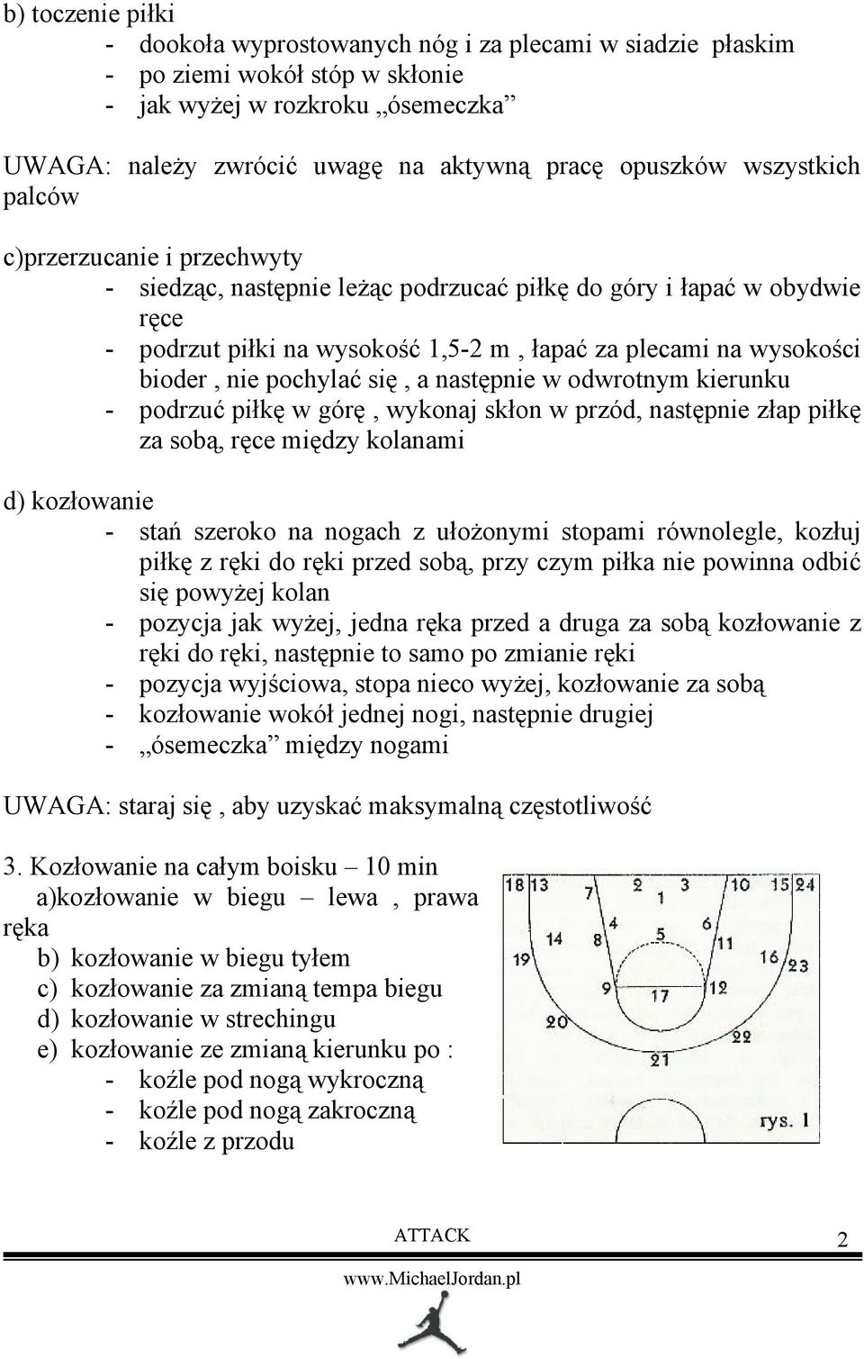 pochylać się, a następnie w odwrotnym kierunku - podrzuć piłkę w górę, wykonaj skłon w przód, następnie złap piłkę za sobą, ręce między kolanami d) kozłowanie - stań szeroko na nogach z ułożonymi