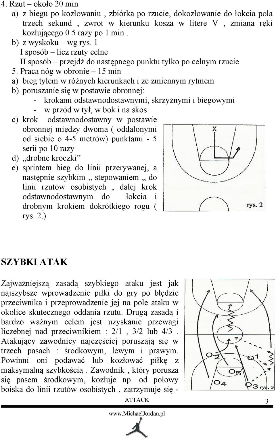 Praca nóg w obronie 15 min a) bieg tyłem w różnych kierunkach i ze zmiennym rytmem b) poruszanie się w postawie obronnej: - krokami odstawnodostawnymi, skrzyżnymi i biegowymi - w przód w tył, w bok i