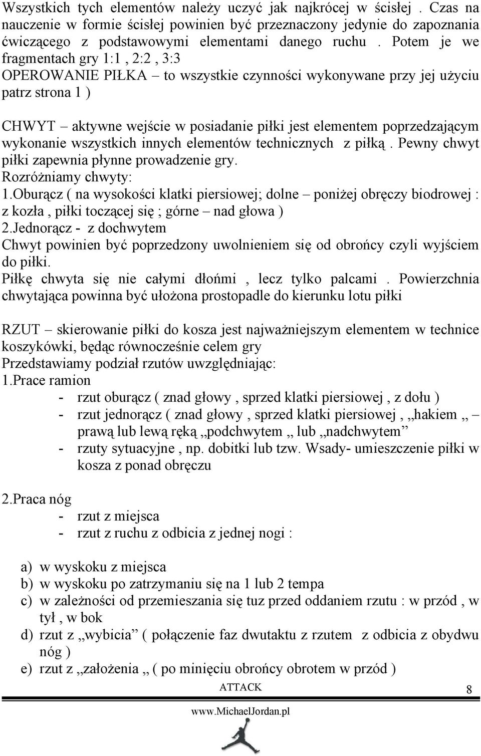 wykonanie wszystkich innych elementów technicznych z piłką. Pewny chwyt piłki zapewnia płynne prowadzenie gry. Rozróżniamy chwyty: 1.