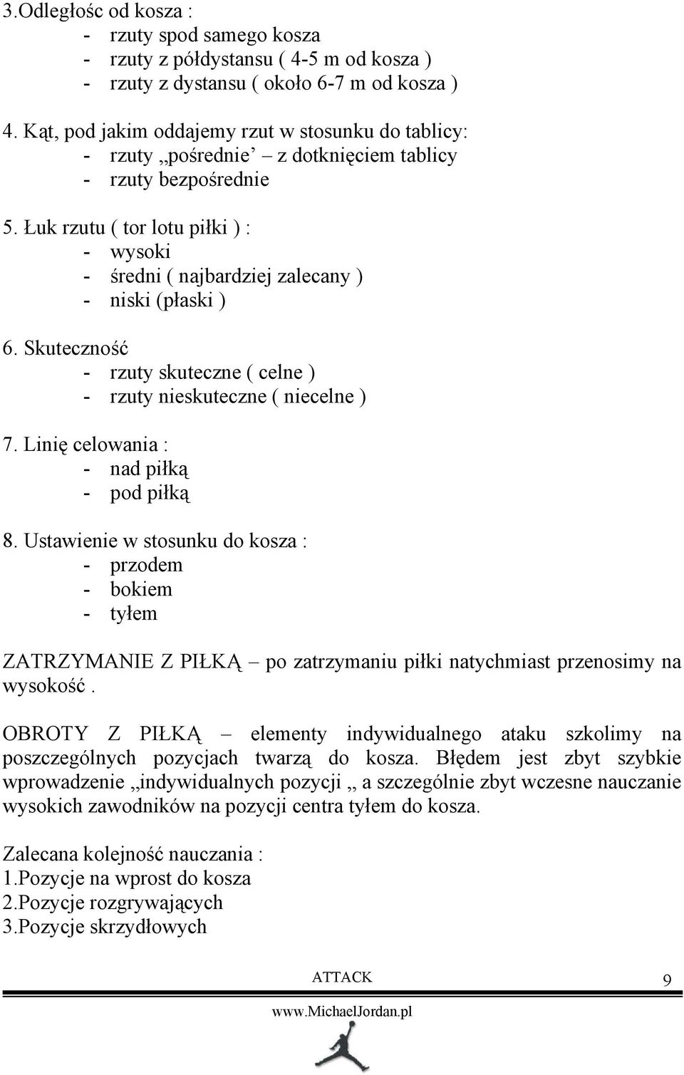 Łuk rzutu ( tor lotu piłki ) : - wysoki - średni ( najbardziej zalecany ) - niski (płaski ) 6. Skuteczność - rzuty skuteczne ( celne ) - rzuty nieskuteczne ( niecelne ) 7.