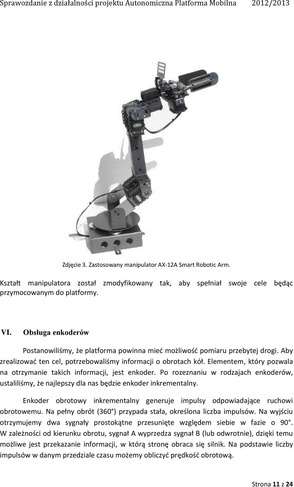 Elementem, który pozwala na otrzymanie takich informacji, jest enkoder. Po rozeznaniu w rodzajach enkoderów, ustaliliśmy, że najlepszy dla nas będzie enkoder inkrementalny.