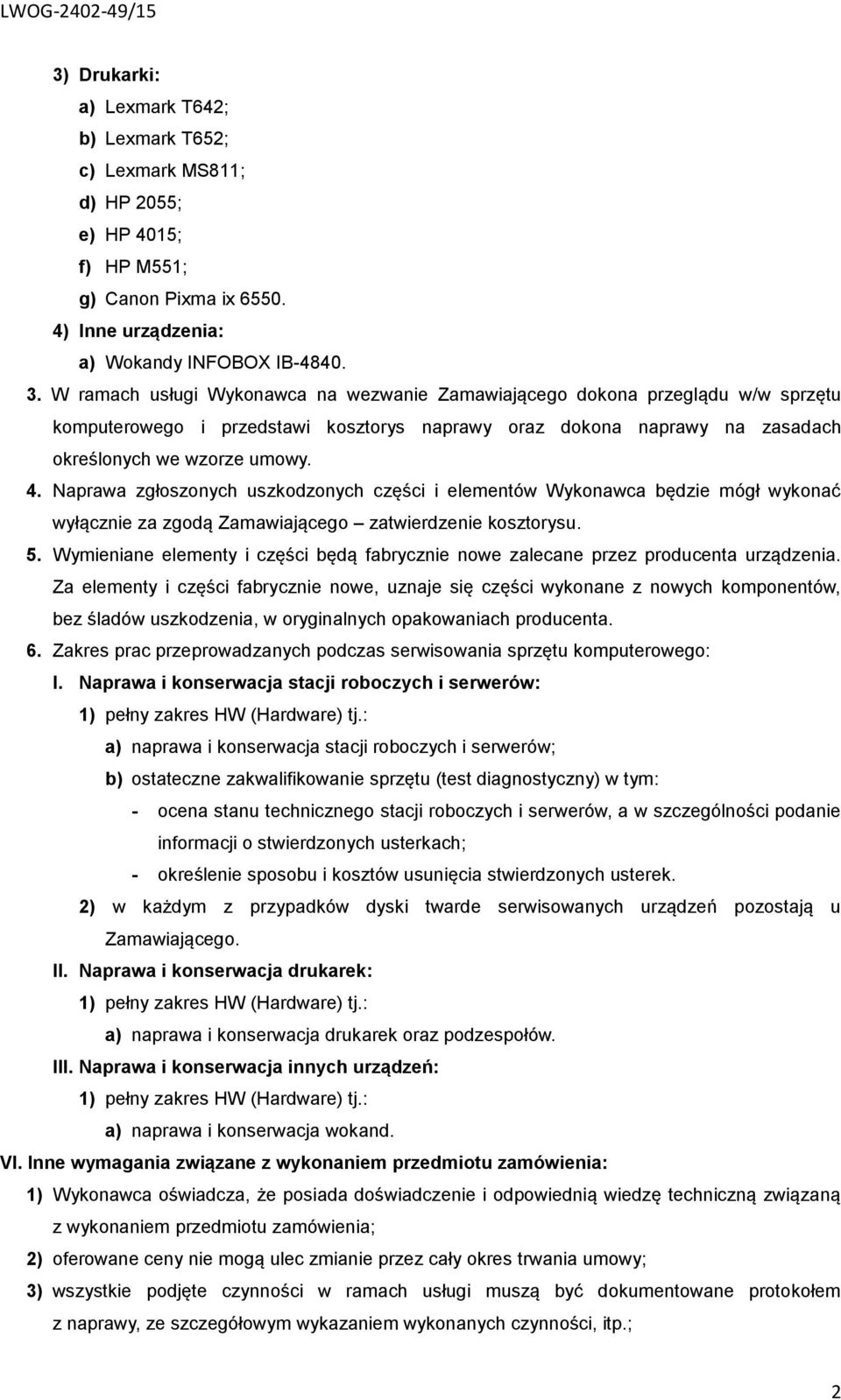 Naprawa zgłoszonych uszkodzonych części i elementów Wykonawca będzie mógł wykonać wyłącznie za zgodą Zamawiającego zatwierdzenie kosztorysu. 5.