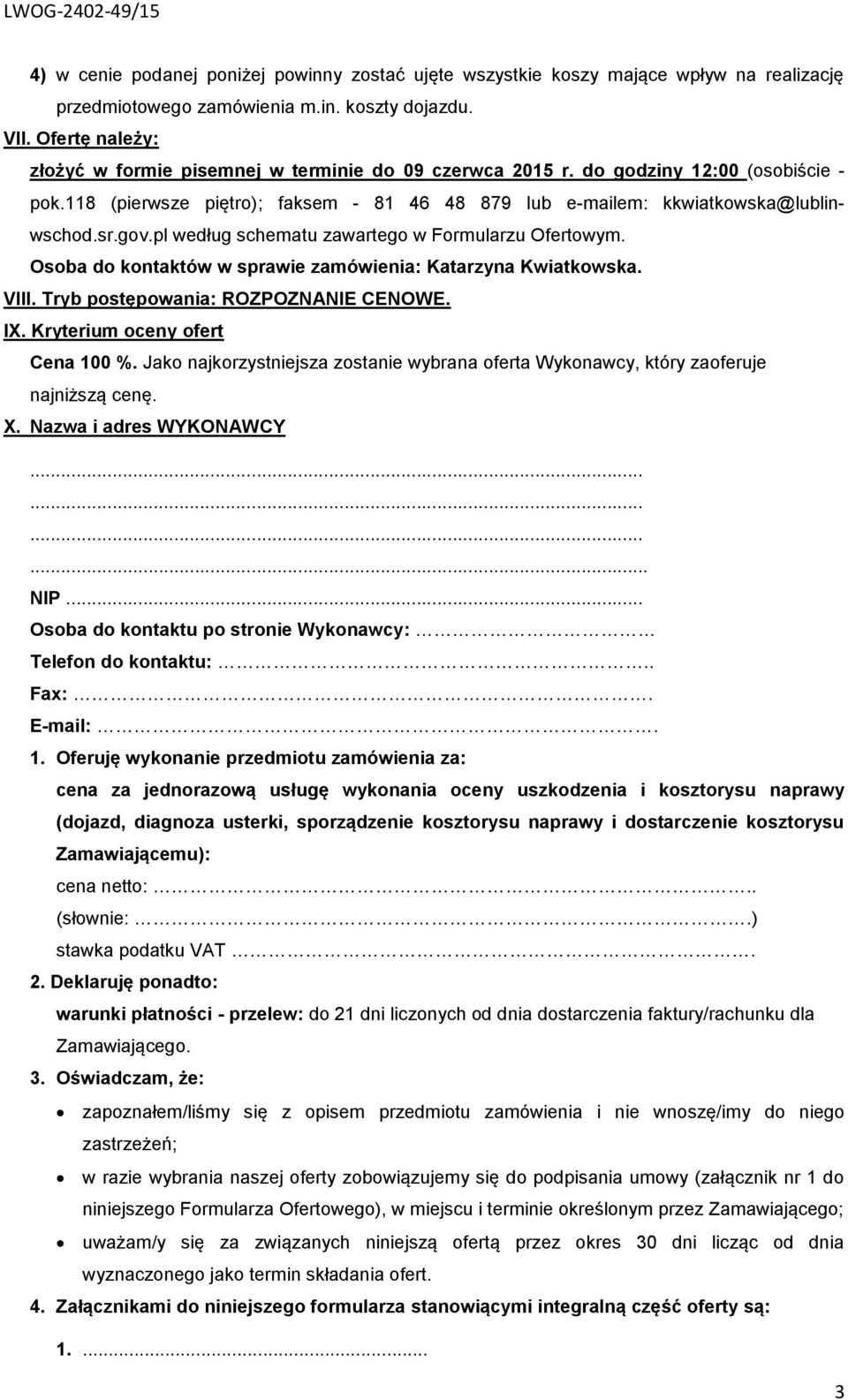 pl według schematu zawartego w Formularzu Ofertowym. Osoba do kontaktów w sprawie zamówienia: Katarzyna Kwiatkowska. VIII. Tryb postępowania: ROZPOZNANIE CENOWE. IX. Kryterium oceny ofert Cena 100 %.