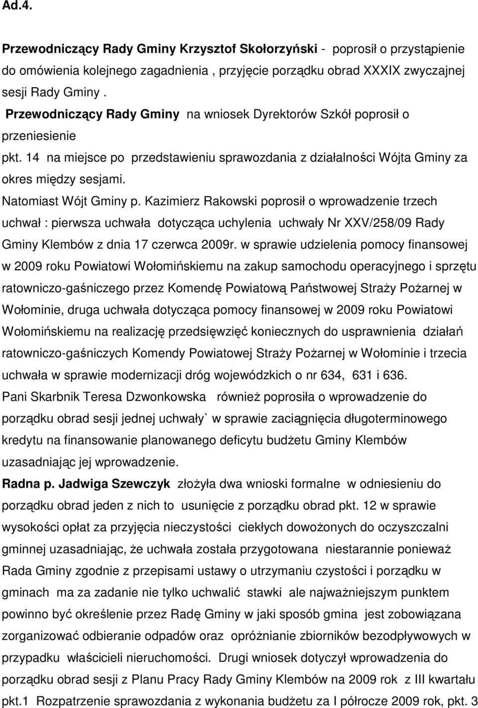 Kazimierz Rakowski poprosił o wprowadzenie trzech uchwał : pierwsza uchwała dotycząca uchylenia uchwały Nr XXV/258/09 Rady Gminy Klembów z dnia 17 czerwca 2009r.