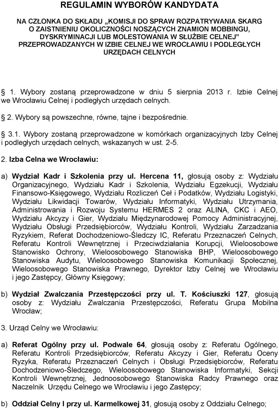 3.1. Wybory zostaną przeprowadzone w komórkach organizacyjnych Izby Celnej i podległych urzędach celnych, wskazanych w ust. 2-5. 2. Izba Celna we Wrocławiu: a) Wydział Kadr i Szkolenia przy ul.