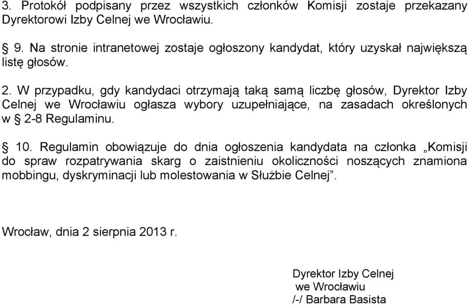 W przypadku, gdy kandydaci otrzymają taką samą liczbę głosów, Dyrektor Izby Celnej we Wrocławiu ogłasza wybory uzupełniające, na zasadach określonych w 2-8 Regulaminu.