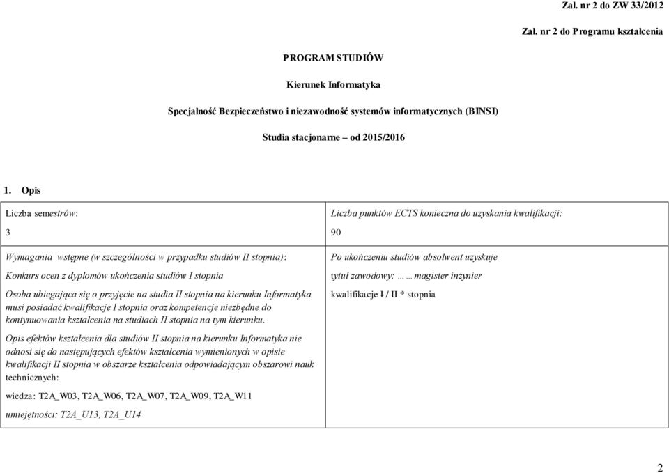 Opis semestrów: 3 Wymagania wstępne (w szczególności w przypadku studiów II stopnia): Konkurs ocen z dyplomów ukończenia studiów I stopnia Osoba ubiegająca się o przyjęcie na studia II stopnia na