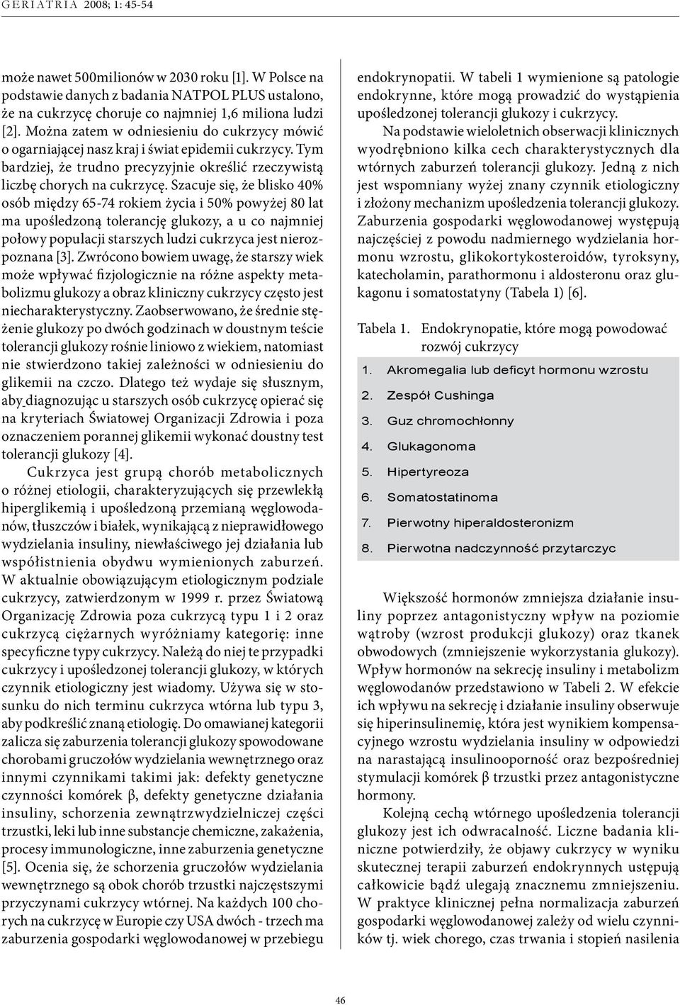 Szacuje się, że blisko 40% osób między 65-74 rokiem życia i 50% powyżej 80 lat ma upośledzoną tolerancję glukozy, a u co najmniej połowy populacji starszych ludzi cukrzyca jest nierozpoznana [3].