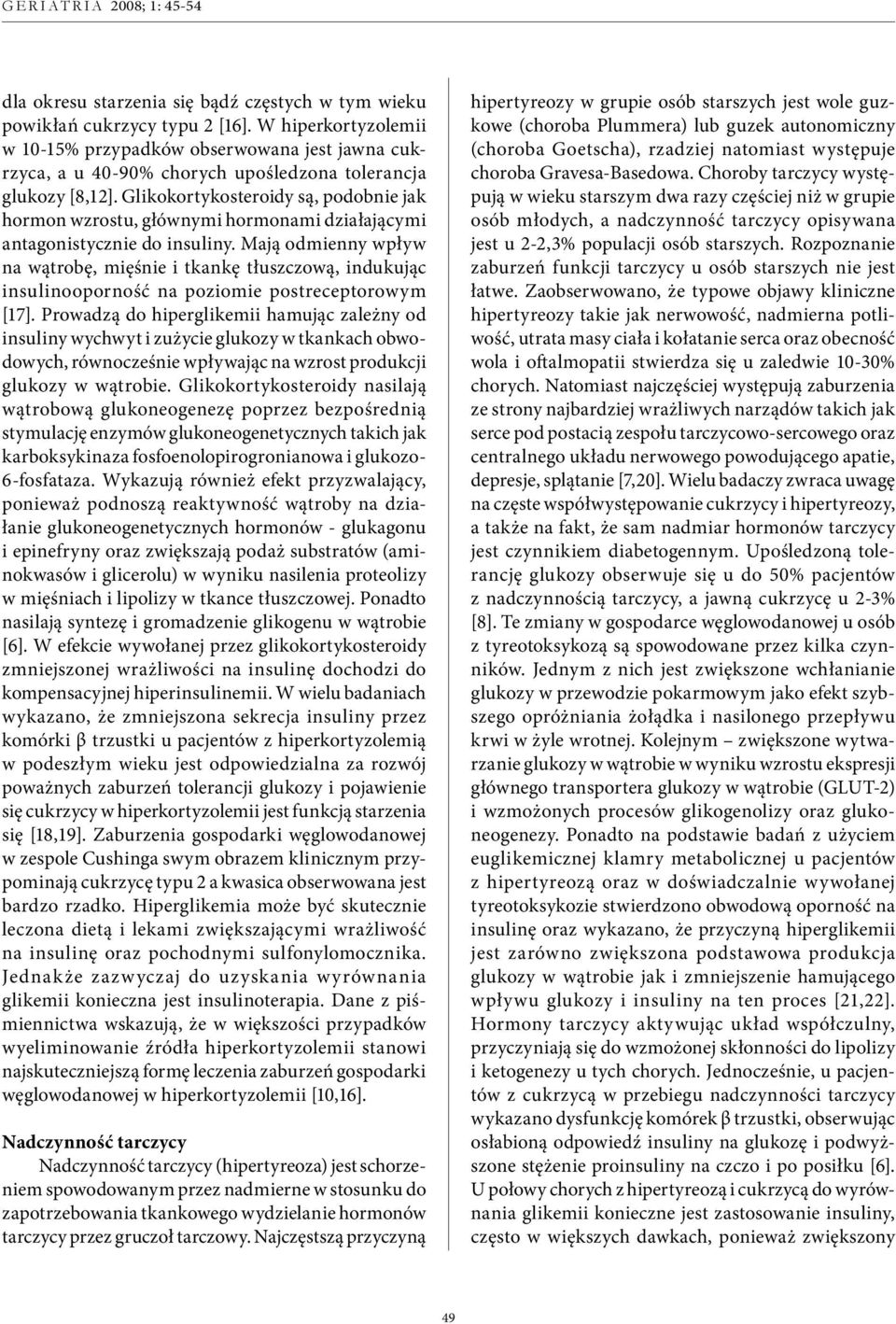 Glikokortykosteroidy są, podobnie jak hormon wzrostu, głównymi hormonami działającymi antagonistycznie do insuliny.