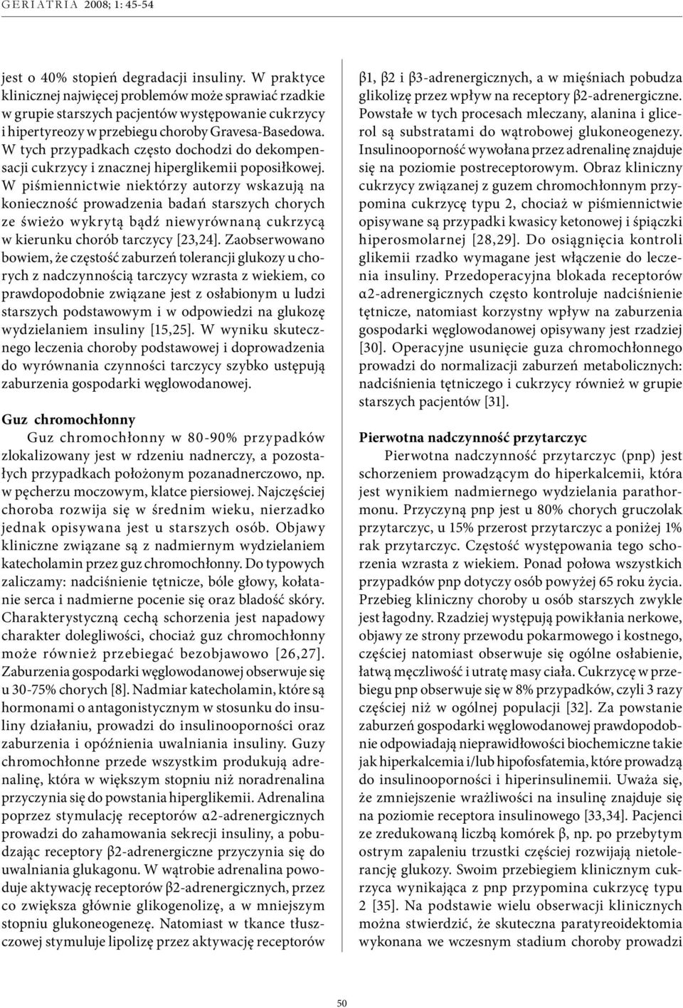 W tych przypadkach często dochodzi do dekompensacji cukrzycy i znacznej hiperglikemii poposiłkowej.