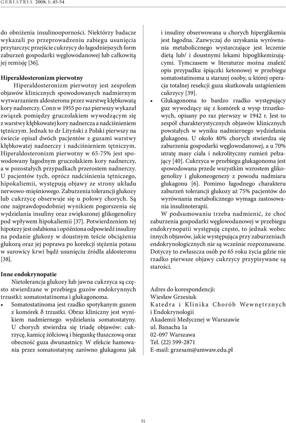 Hiperaldosteronizm pierwotny Hiperaldosteronizm pierwotny jest zespołem objawów klinicznych spowodowanych nadmiernym wytwarzaniem aldosteronu przez warstwę kłębkowatą kory nadnerczy.