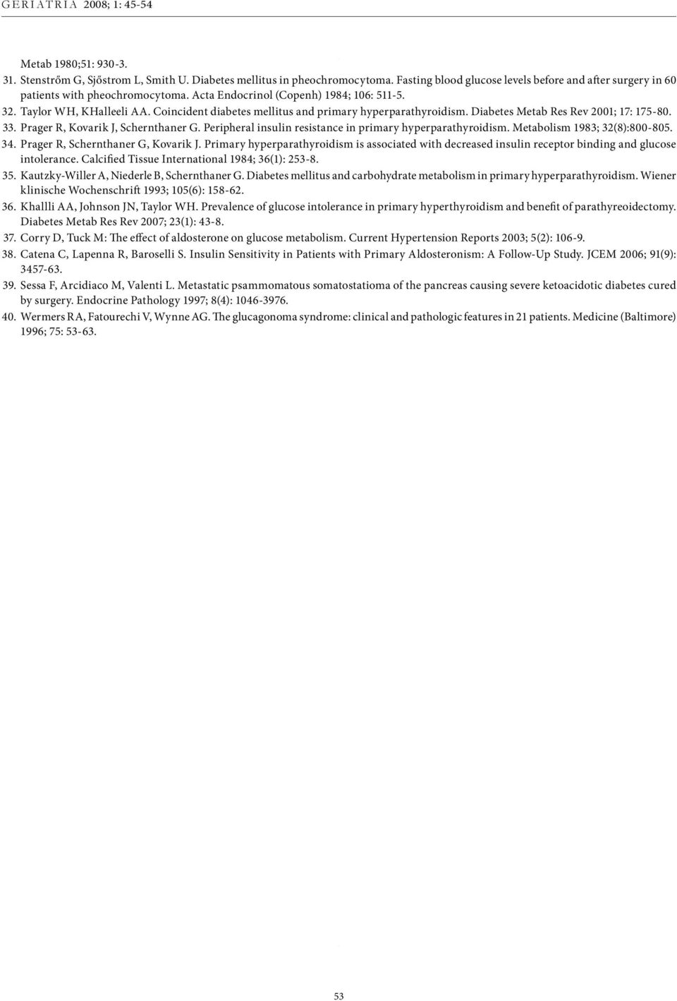 Prager R, Kovarik J, Schernthaner G. Peripheral insulin resistance in primary hyperparathyroidism. Metabolism 1983; 32(8):800-805. 34. Prager R, Schernthaner G, Kovarik J.