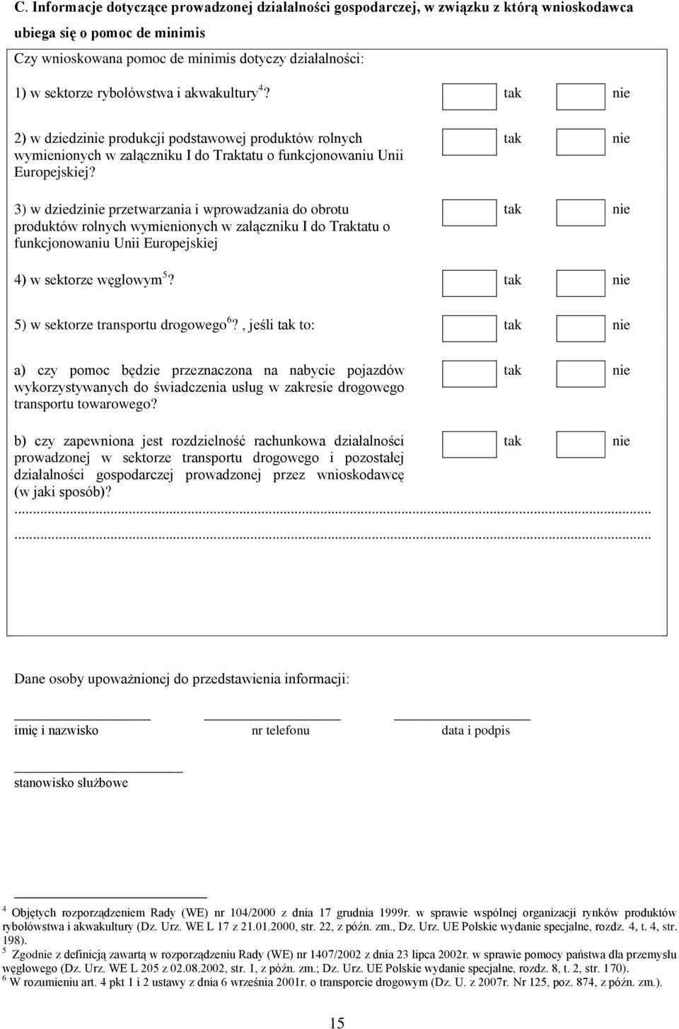 3) w dziedzinie przetwarzania i wprowadzania do obrotu produktów rolnych wymienionych w załączniku I do Traktatu o funkcjonowaniu Unii Europejskiej tak tak nie nie 4) w sektorze węglowym 5?