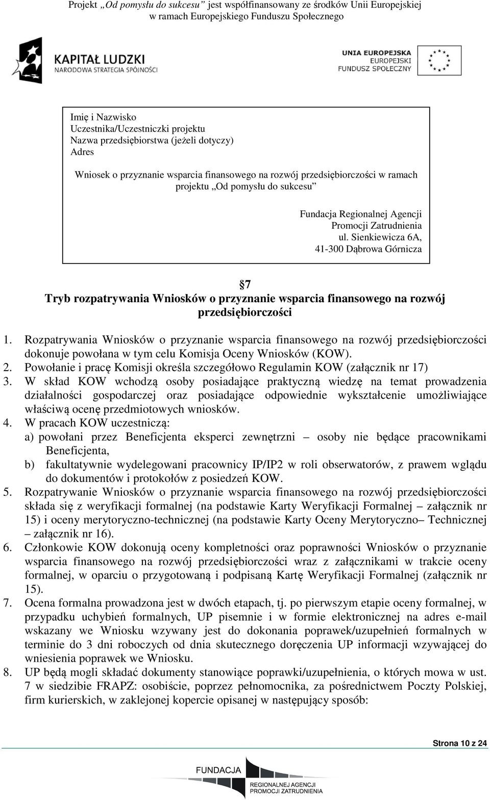 Rozpatrywania Wniosków o przyznanie wsparcia finansowego na rozwój przedsiębiorczości dokonuje powołana w tym celu Komisja Oceny Wniosków (KOW). 2.