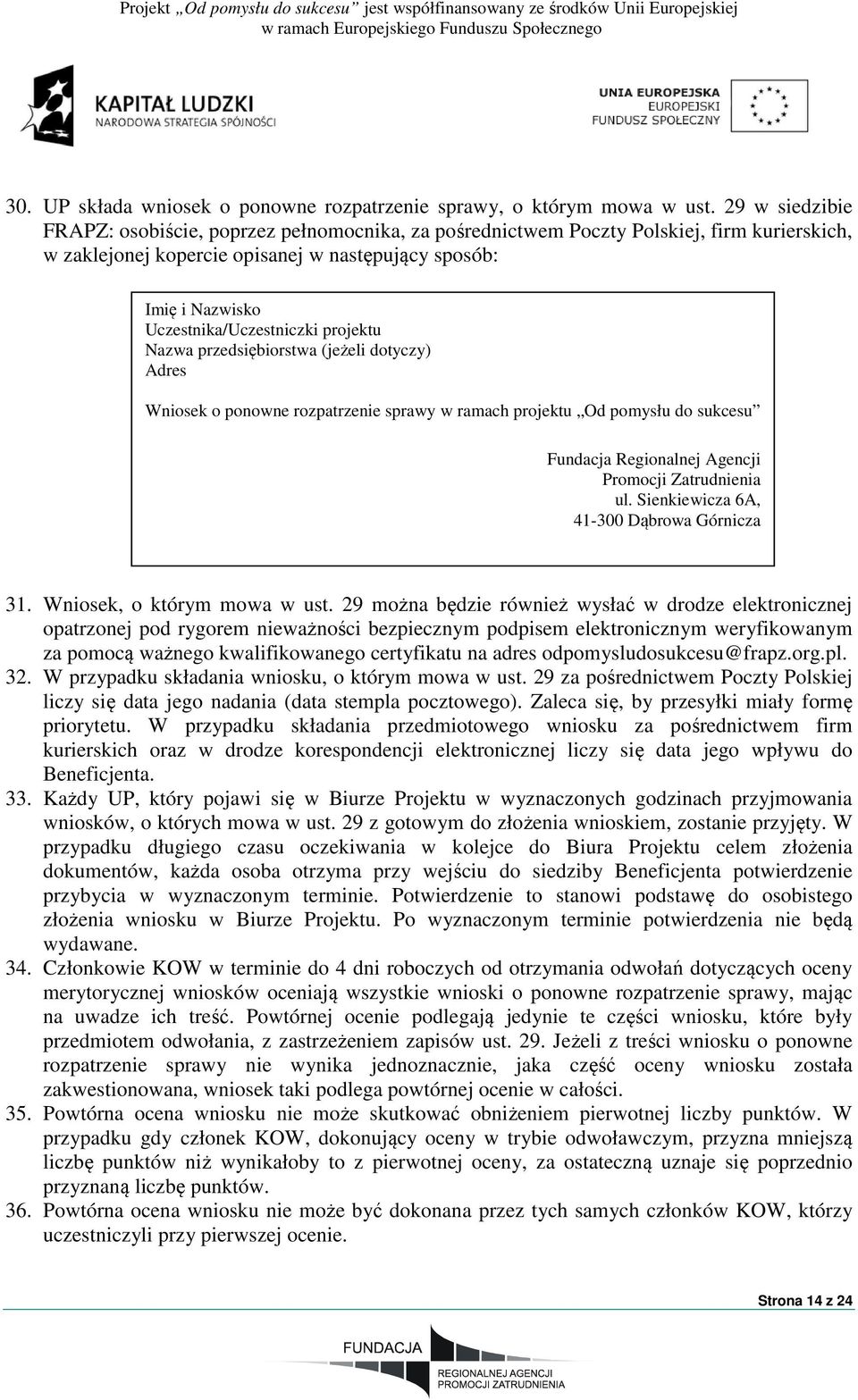 projektu Nazwa przedsiębiorstwa (jeżeli dotyczy) Adres Wniosek o ponowne rozpatrzenie sprawy w ramach projektu Od pomysłu do sukcesu Fundacja Regionalnej Agencji Promocji Zatrudnienia ul.
