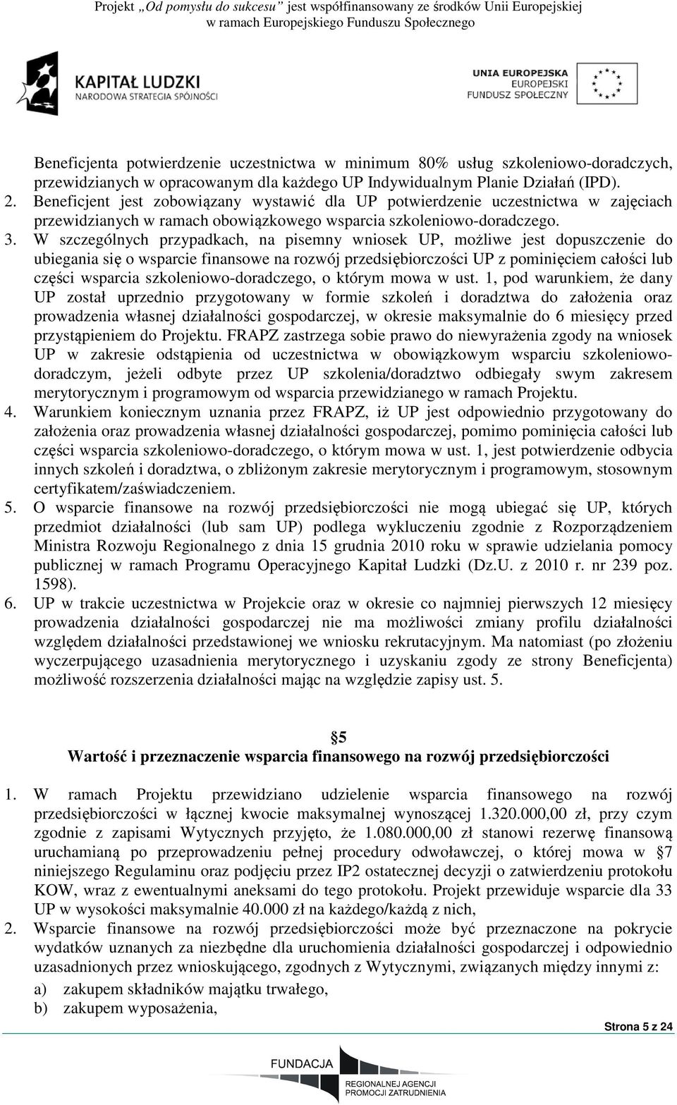 W szczególnych przypadkach, na pisemny wniosek UP, możliwe jest dopuszczenie do ubiegania się o wsparcie finansowe na rozwój przedsiębiorczości UP z pominięciem całości lub części wsparcia
