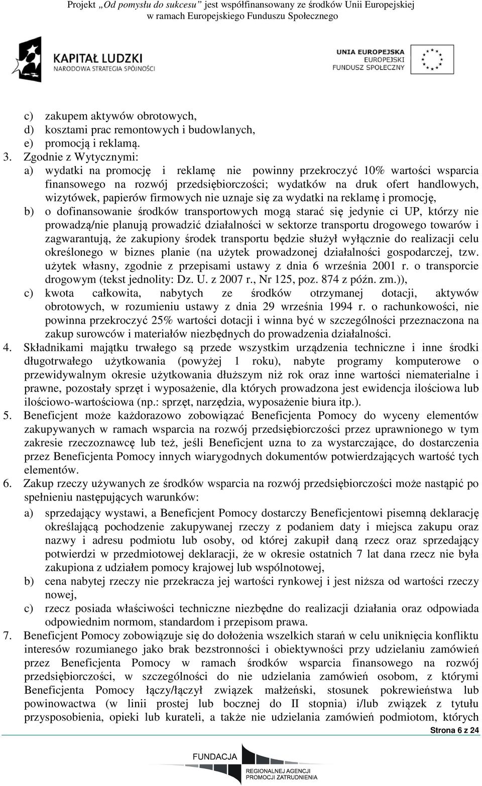 firmowych nie uznaje się za wydatki na reklamę i promocję, b) o dofinansowanie środków transportowych mogą starać się jedynie ci UP, którzy nie prowadzą/nie planują prowadzić działalności w sektorze