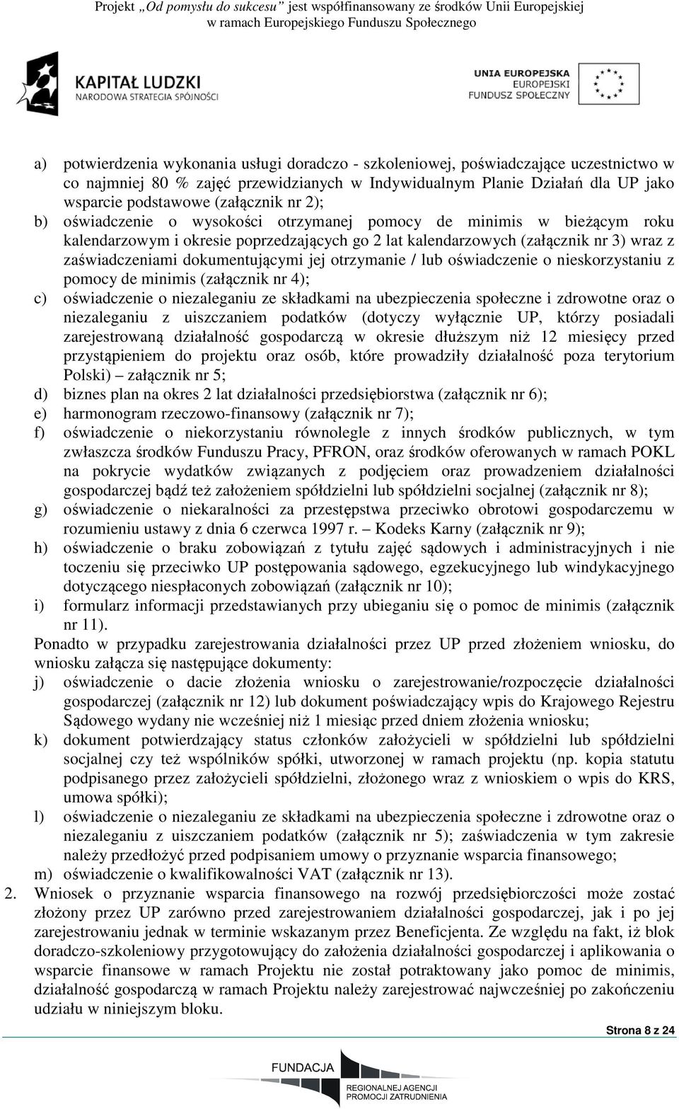 dokumentującymi jej otrzymanie / lub oświadczenie o nieskorzystaniu z pomocy de minimis (załącznik nr 4); c) oświadczenie o niezaleganiu ze składkami na ubezpieczenia społeczne i zdrowotne oraz o
