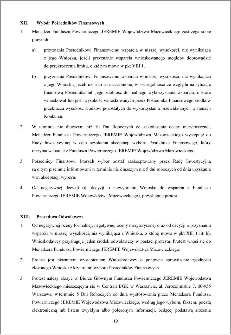 przyznanie wsparcia wnioskowanego mogłoby doprowadzić do przekroczenia limitu, o którym mowa w pkt VIII 1, b) przyznania Pośrednikowi Finansowemu wsparcia w niższej wysokości, niż wynikająca z jego