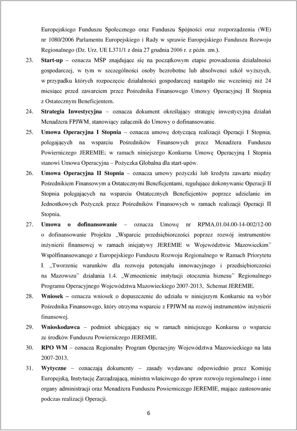 Start-up oznacza MŚP znajdujące się na początkowym etapie prowadzenia działalności gospodarczej, w tym w szczególności osoby bezrobotne lub absolwenci szkół wyższych, w przypadku których rozpoczęcie