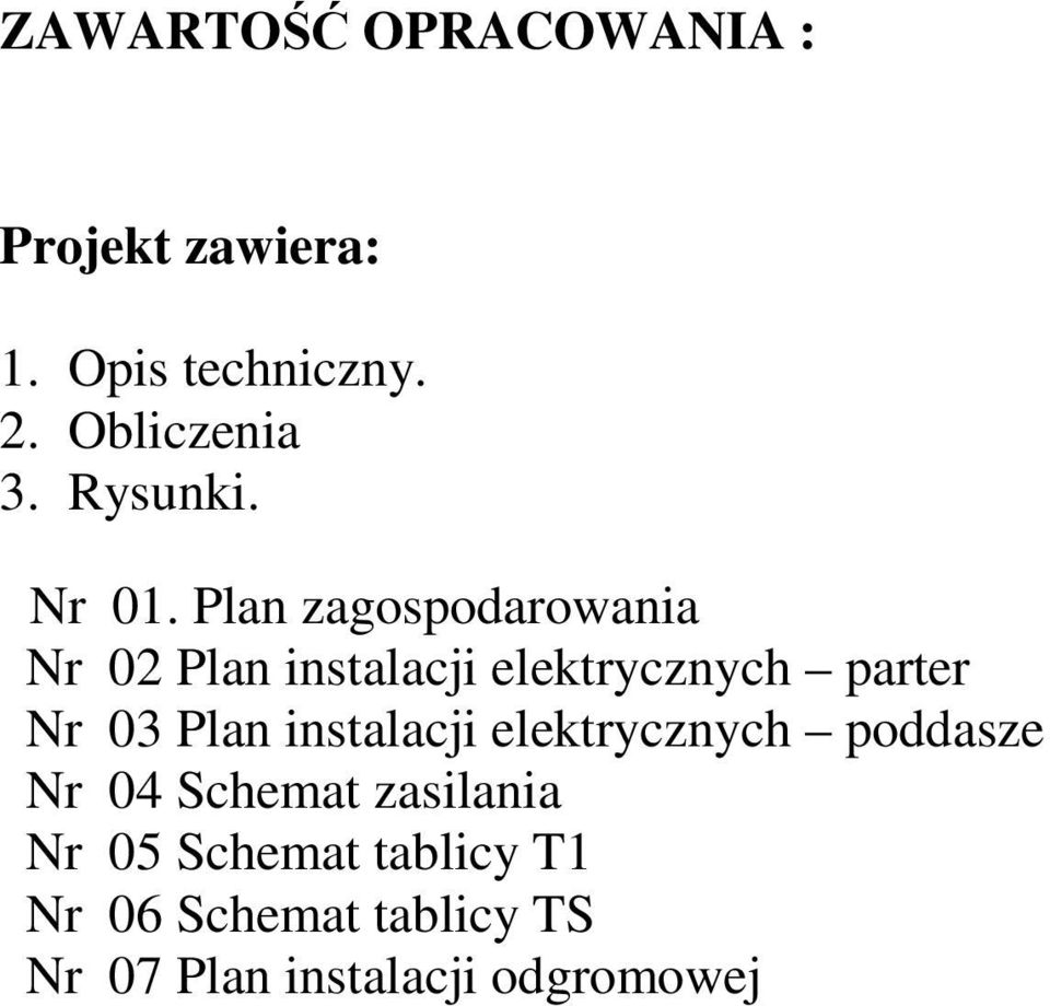 Plan zagospodarowania Nr 02 Plan instalacji elektrycznych parter Nr 03 Plan