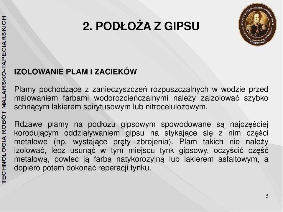 Rdzawe plamy na podłożu gipsowym spowodowane są najczęściej korodującym oddziaływaniem gipsu na stykające się z nim części metalowe (np.