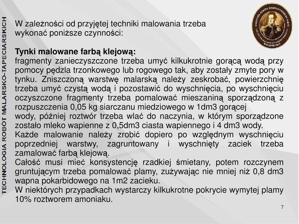 Zniszczoną warstwę malarską należy zeskrobać, powierzchnię trzeba umyć czystą wodą i pozostawić do wyschnięcia, po wyschnięciu oczyszczone fragmenty trzeba pomalować mieszaniną sporządzoną z