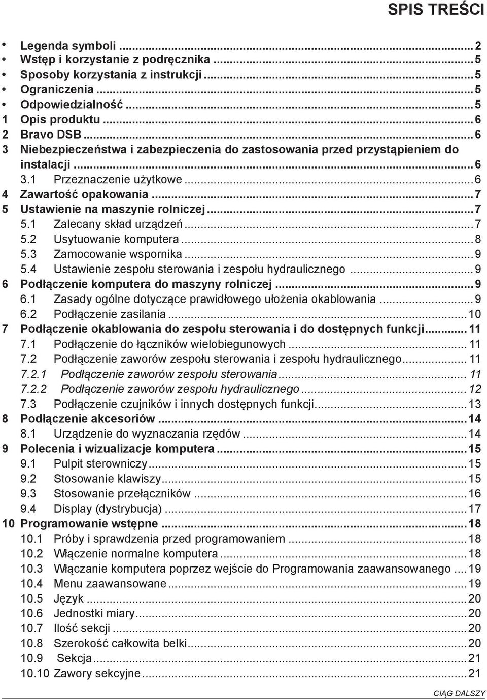 ..7 5.2 Usytuowanie komputera...8 5.3 Zamocowanie wspornika...9 5.4 Ustawienie zespołu sterowania i zespołu hydraulicznego...9 6 Podłączenie komputera do maszyny rolniczej...9 6.1 Zasady ogólne dotyczące prawidłowego ułożenia okablowania.