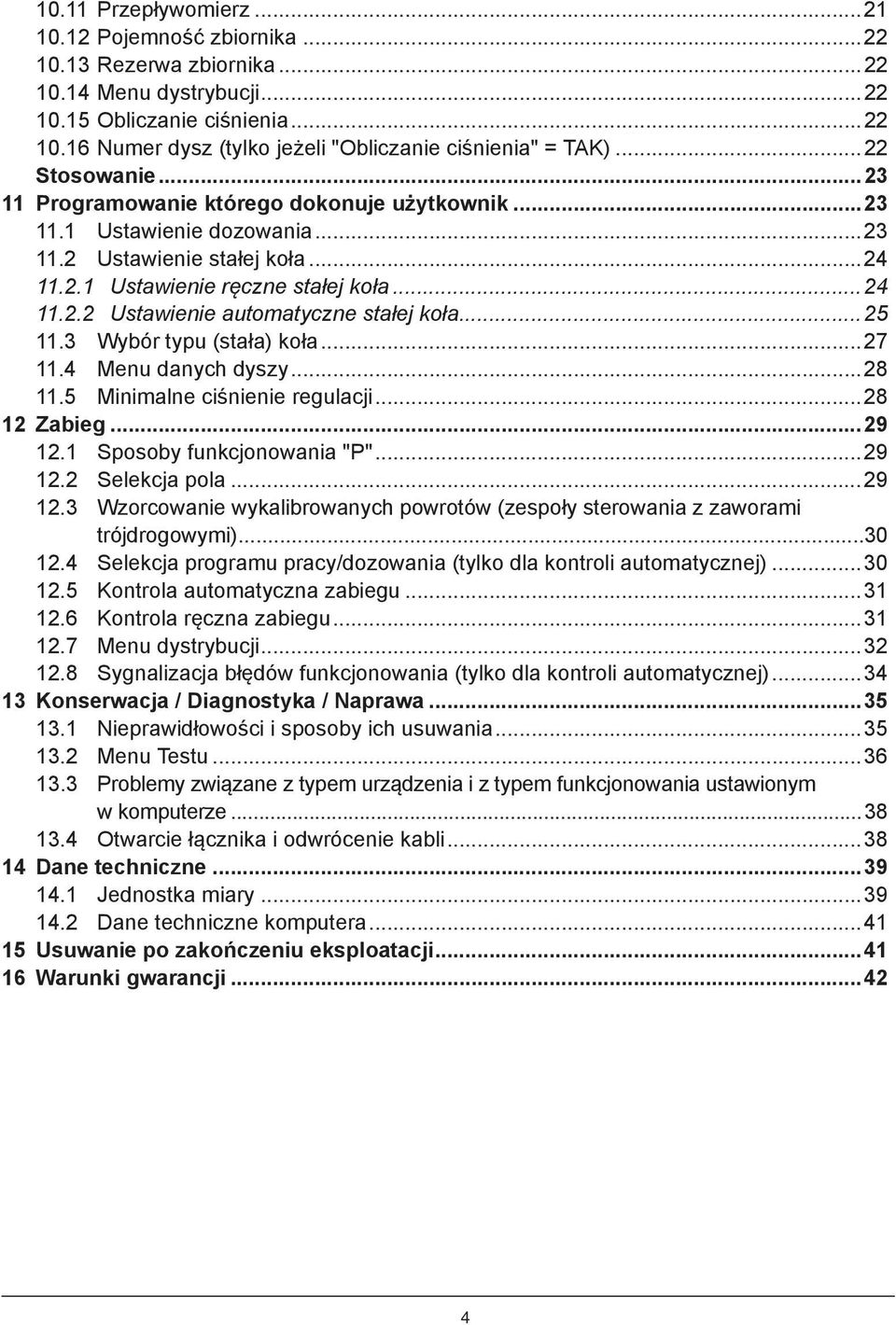 ..25 11.3 Wybór typu (stała) koła...27 11.4 Menu danych dyszy...28 11.5 Minimalne ciśnienie regulacji...28 12 Zabieg...29 12.1 Sposoby funkcjonowania "P"...29 12.2 Selekcja pola...29 12.3 Wzorcowanie wykalibrowanych powrotów (zespoły sterowania z zaworami.