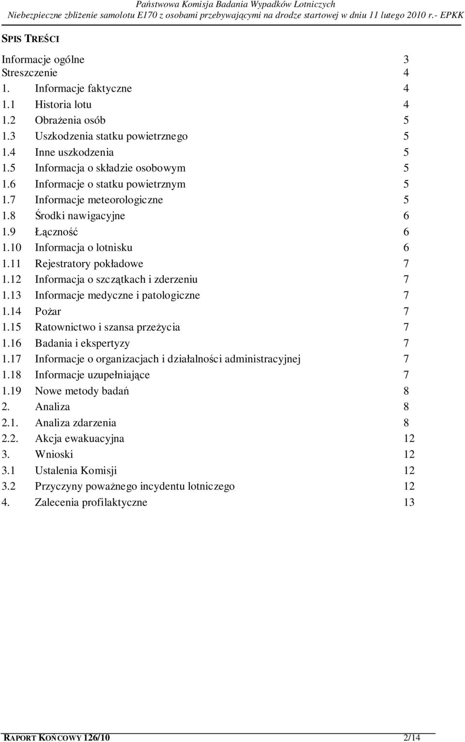 11 Rejestratory pokładowe 7 1.12 Informacja o szczątkach i zderzeniu 7 1.13 Informacje medyczne i patologiczne 7 1.14 Pożar 7 1.15 Ratownictwo i szansa przeżycia 7 1.16 Badania i ekspertyzy 7 1.