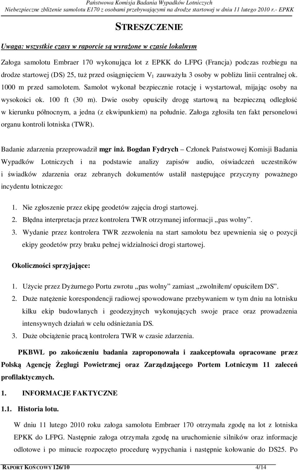 Dwie osoby opuściły drogę startową na bezpieczną odległość w kierunku północnym, a jedna (z ekwipunkiem) na południe. Załoga zgłosiła ten fakt personelowi organu kontroli lotniska (TWR).