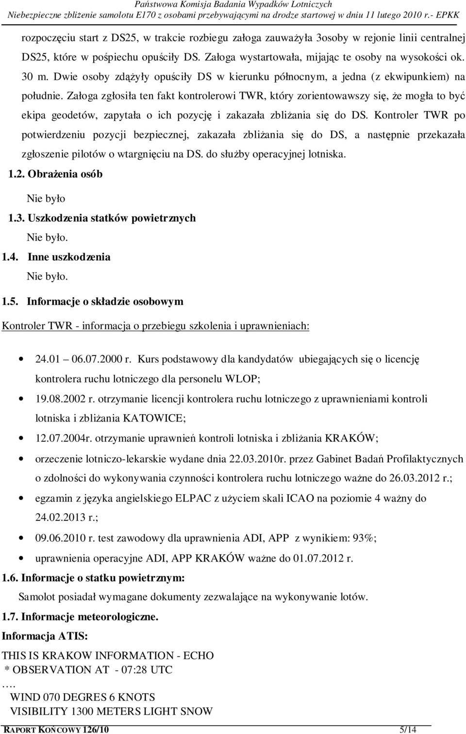 Załoga zgłosiła ten fakt kontrolerowi TWR, który zorientowawszy się, że mogła to być ekipa geodetów, zapytała o ich pozycję i zakazała zbliżania się do DS.