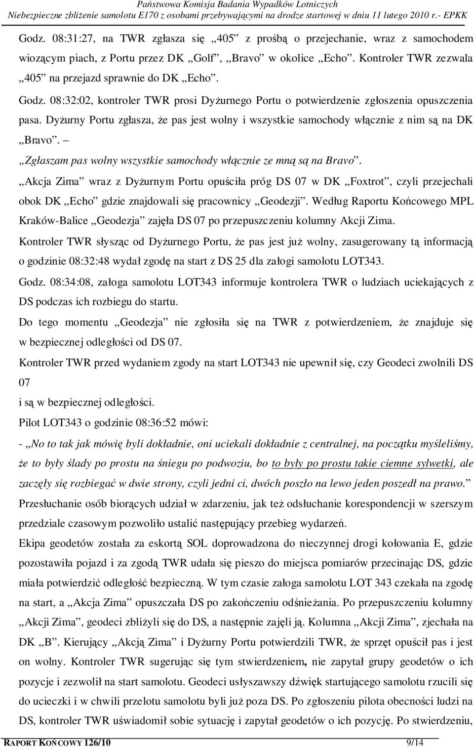 Dyżurny Portu zgłasza, że pas jest wolny i wszystkie samochody włącznie z nim są na DK Bravo. Zgłaszam pas wolny wszystkie samochody włącznie ze mną są na Bravo.