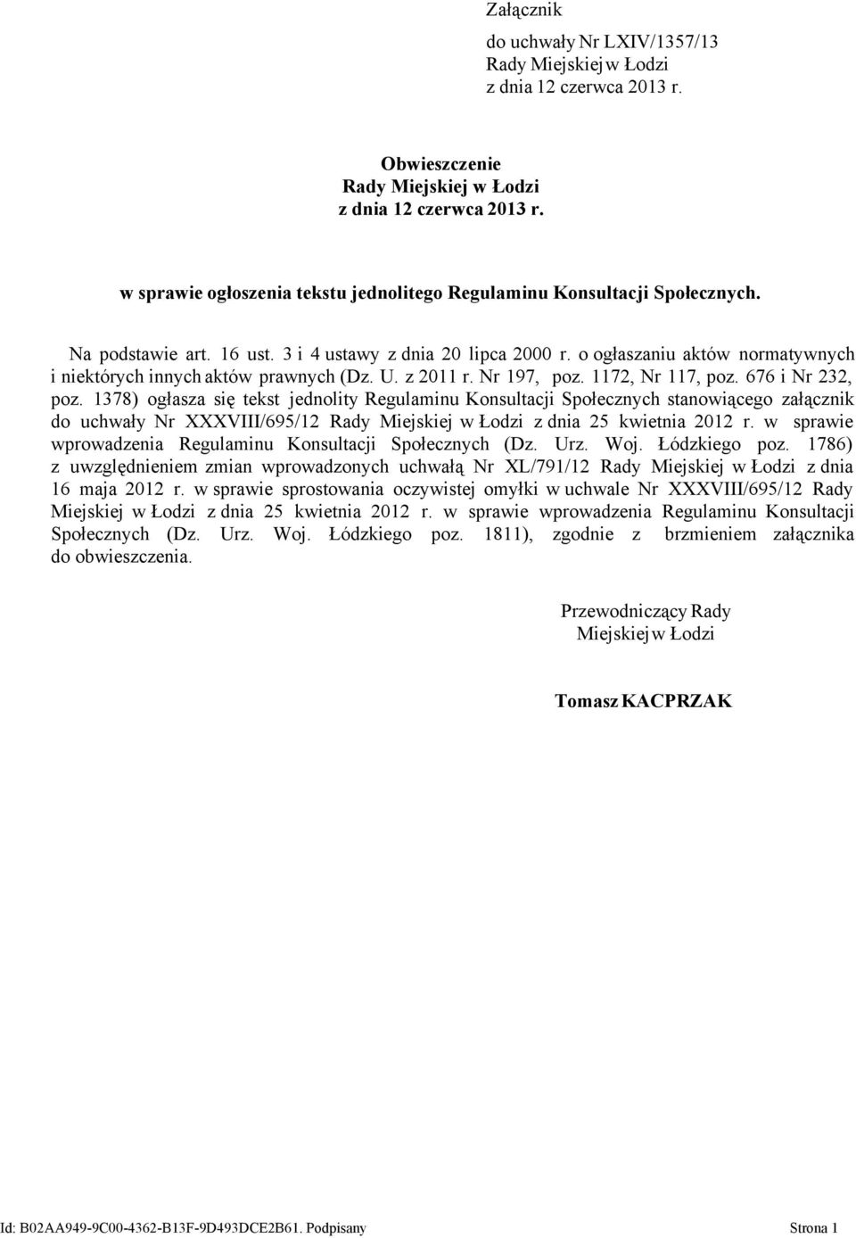 1378) ogłasza się tekst jednolity Regulaminu Konsultacji Społecznych stanowiącego załącznik do uchwały Nr XXXVIII/695/12 Rady Miejskiej w Łodzi z dnia 25 kwietnia 2012 r.