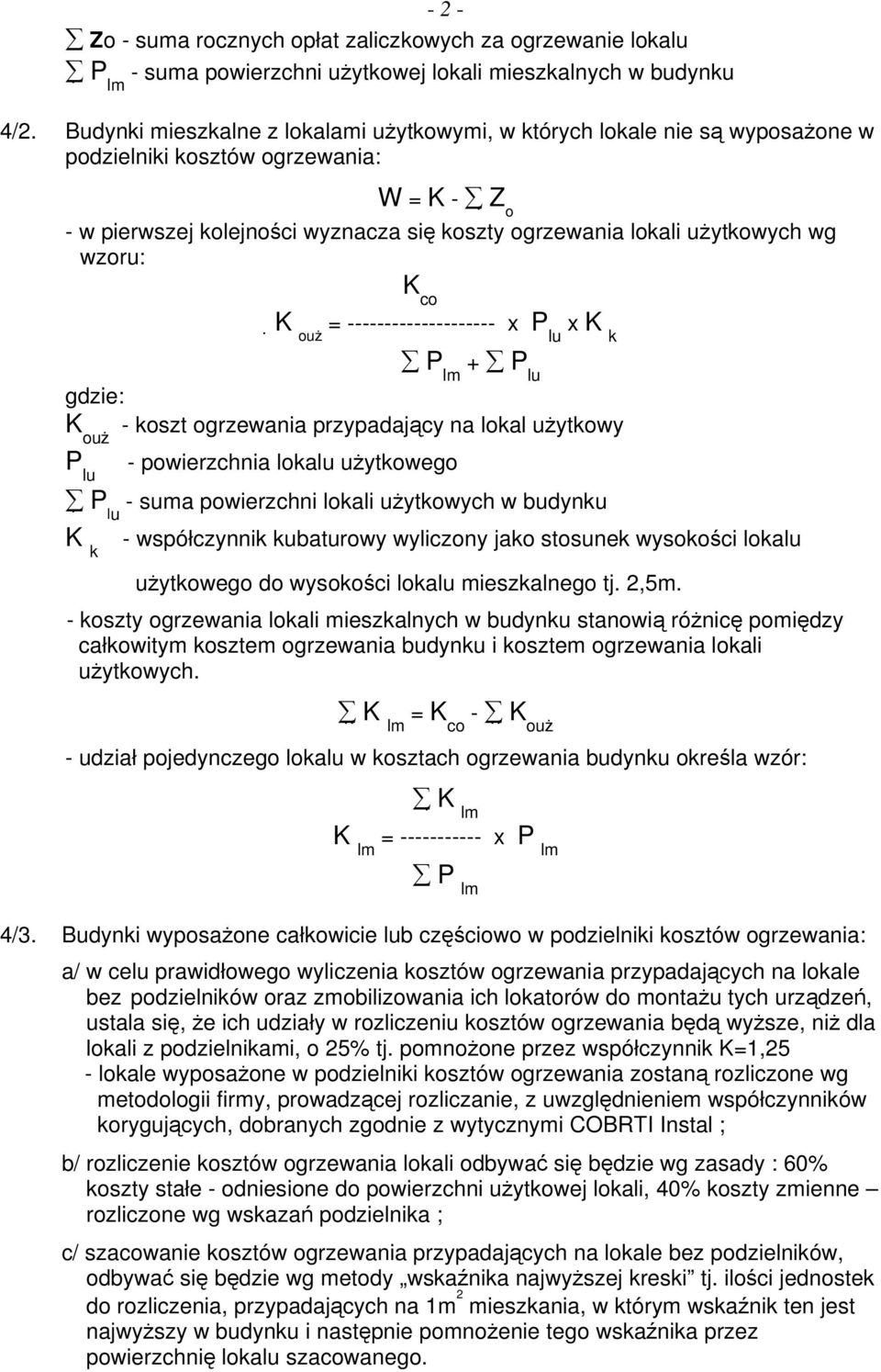 wzoru: K ouż = -------------------- x P lu x K k P lm + P lu K ouż - koszt ogrzewania przypadający na lokal użytkowy P lu - powierzchnia lokalu użytkowego P lu - suma powierzchni lokali użytkowych w