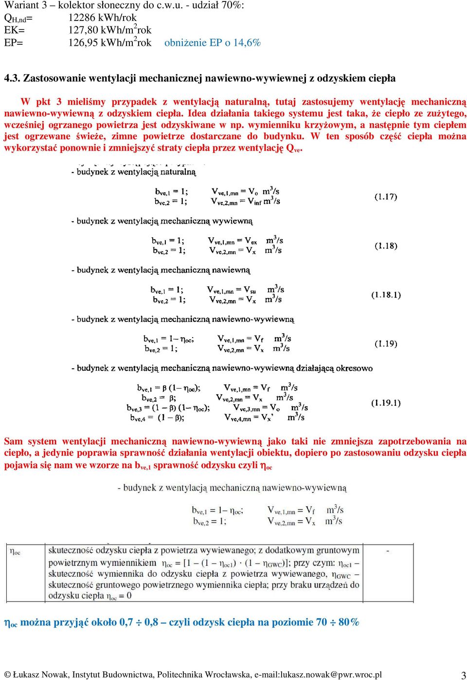 Zastosowanie wentylacji mechanicznej nawiewno-wywiewnej z odzyskiem ciepła W pkt 3 mieliśmy przypadek z wentylacją naturalną, tutaj zastosujemy wentylację mechaniczną nawiewno-wywiewną z odzyskiem