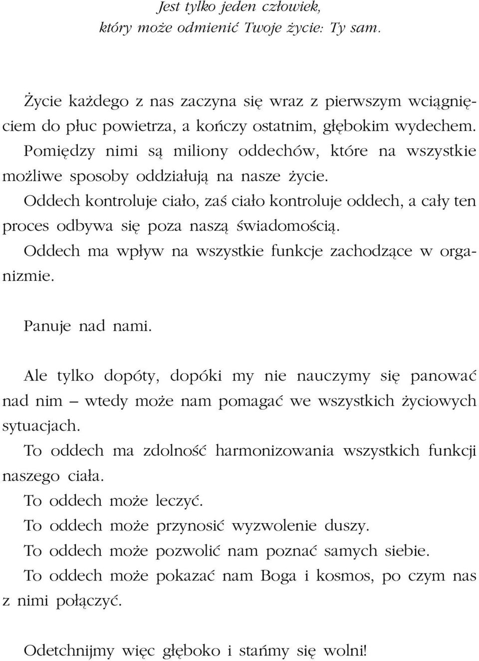 Oddech kontroluje cia³o, zaœ cia³o kontroluje oddech, a ca³y ten proces odbywa siê poza nasz¹ œwiadomoœci¹. Oddech ma wp³yw na wszystkie funkcje zachodz¹ce w organizmie. Panuje nad nami.