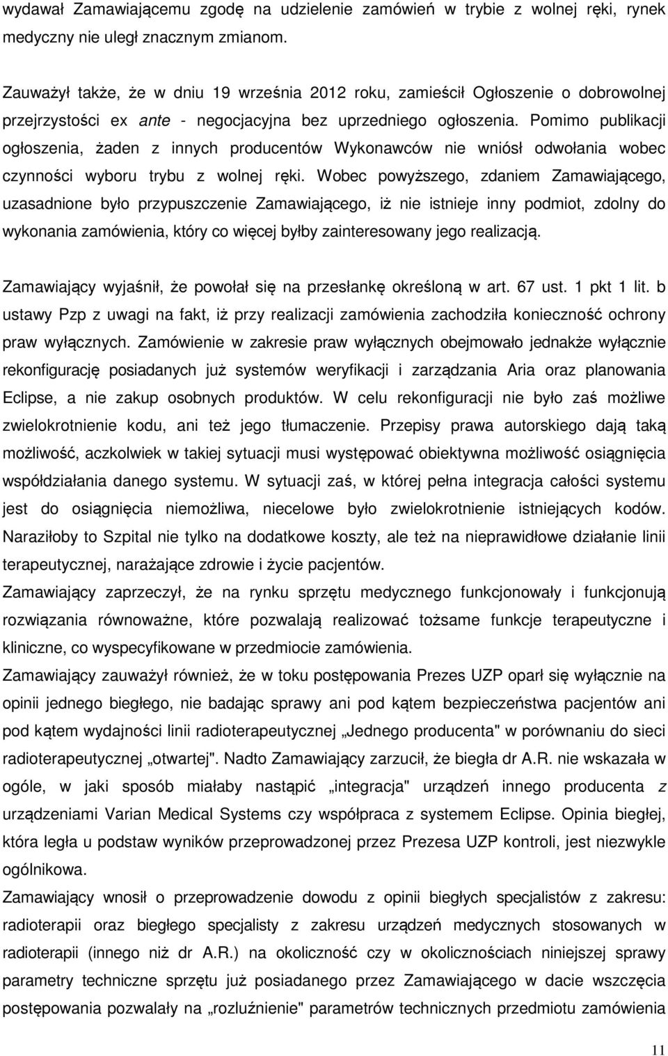 Pomimo publikacji ogłoszenia, żaden z innych producentów Wykonawców nie wniósł odwołania wobec czynności wyboru trybu z wolnej ręki.