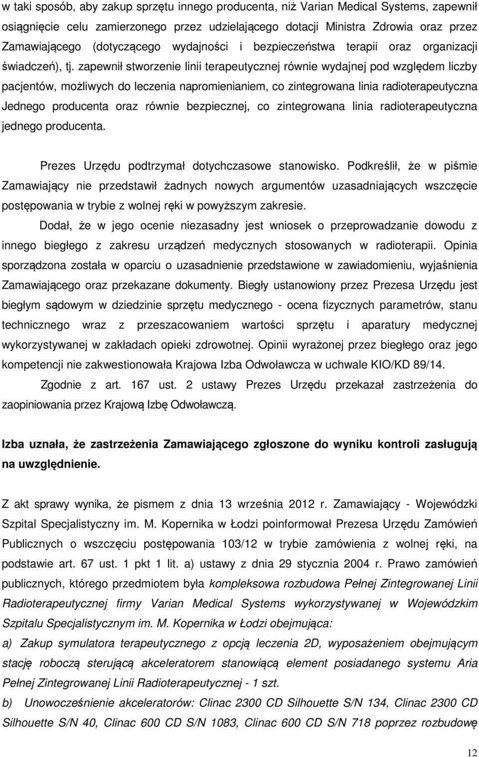 zapewnił stworzenie linii terapeutycznej równie wydajnej pod względem liczby pacjentów, możliwych do leczenia napromienianiem, co zintegrowana linia radioterapeutyczna Jednego producenta oraz równie