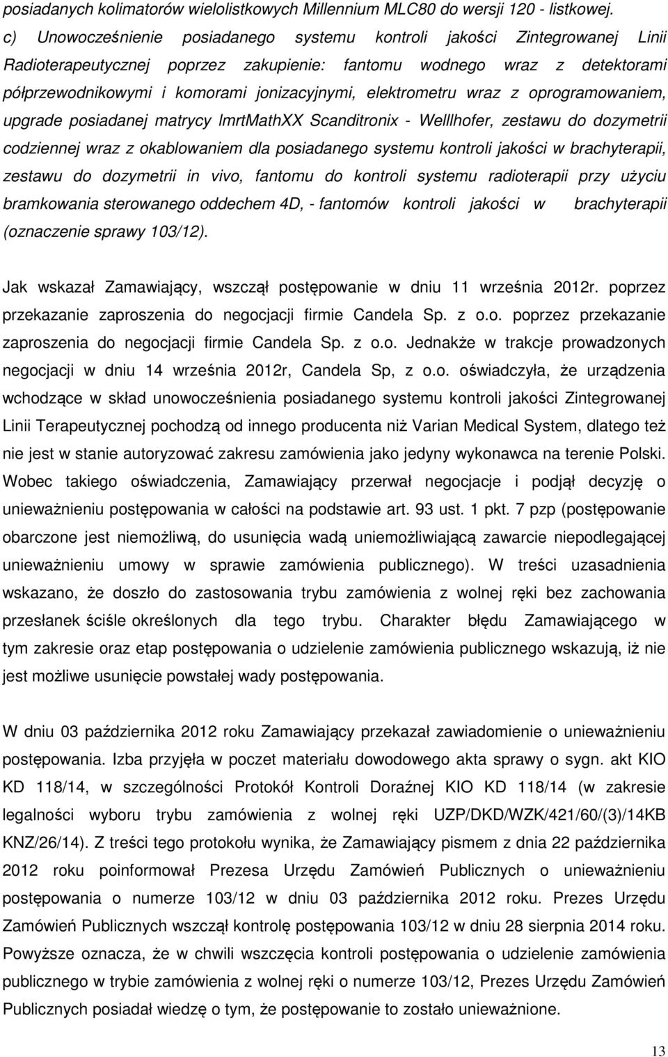 elektrometru wraz z oprogramowaniem, upgrade posiadanej matrycy lmrtmathxx Scanditronix - Welllhofer, zestawu do dozymetrii codziennej wraz z okablowaniem dla posiadanego systemu kontroli jakości w