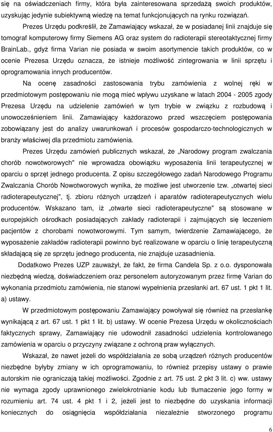 , gdyż firma Varian nie posiada w swoim asortymencie takich produktów, co w ocenie Prezesa Urzędu oznacza, że istnieje możliwość zintegrowania w linii sprzętu i oprogramowania innych producentów.