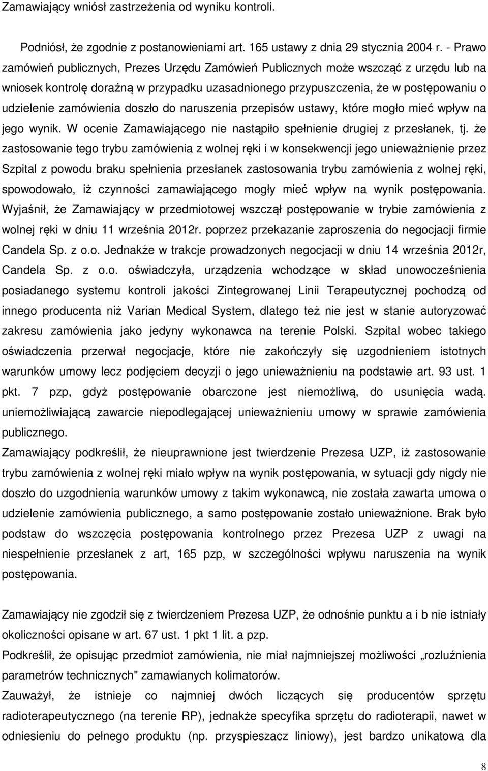 zamówienia doszło do naruszenia przepisów ustawy, które mogło mieć wpływ na jego wynik. W ocenie Zamawiającego nie nastąpiło spełnienie drugiej z przesłanek, tj.