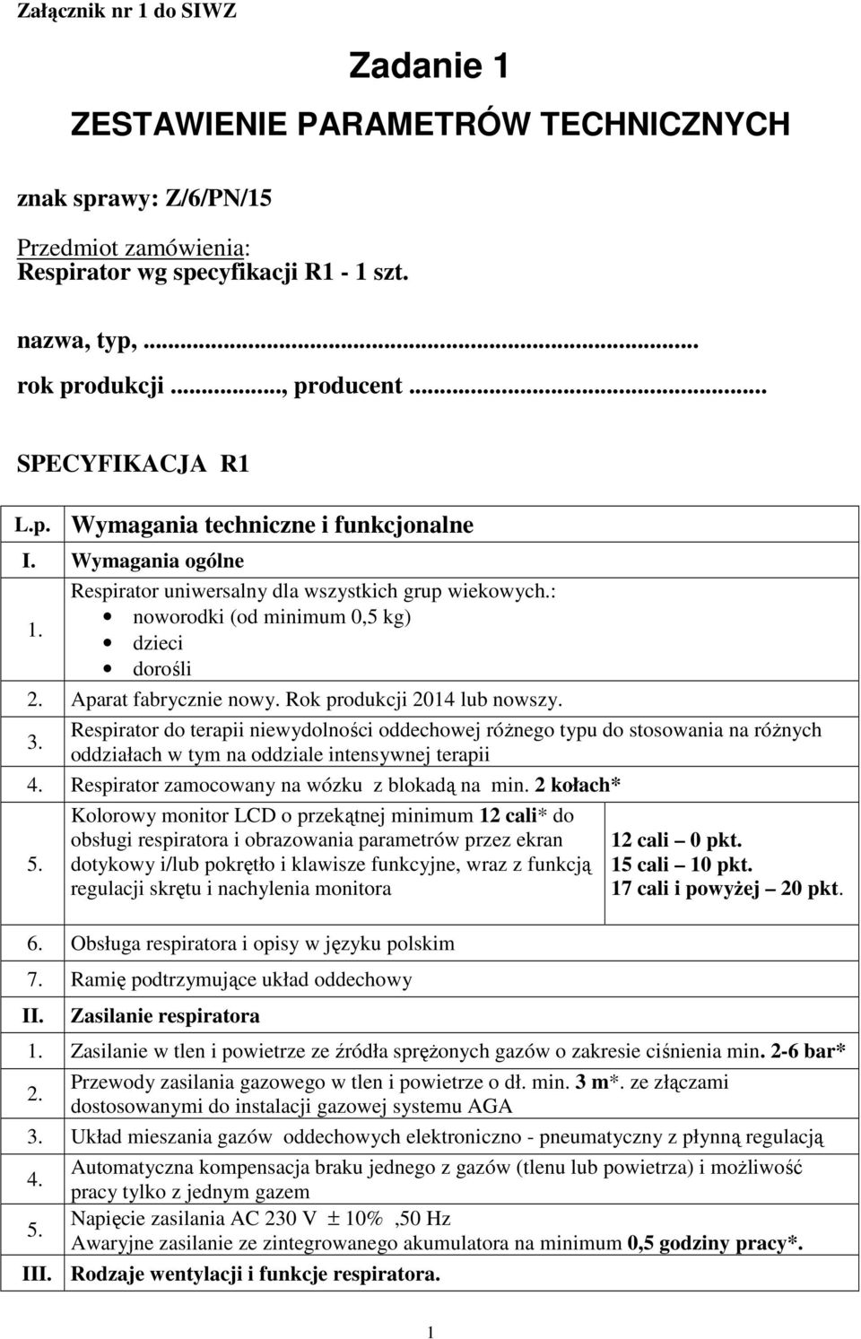 Aparat fabrycznie nowy. Rok produkcji 2014 lub nowszy. 3. Respirator do terapii niewydolności oddechowej różnego typu do stosowania na różnych oddziałach w tym na oddziale intensywnej terapii 4.